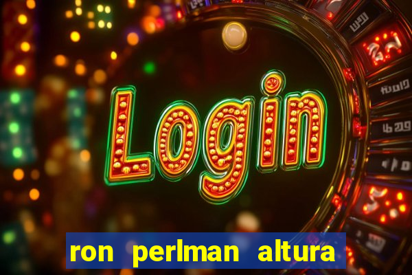 ron perlman altura e peso